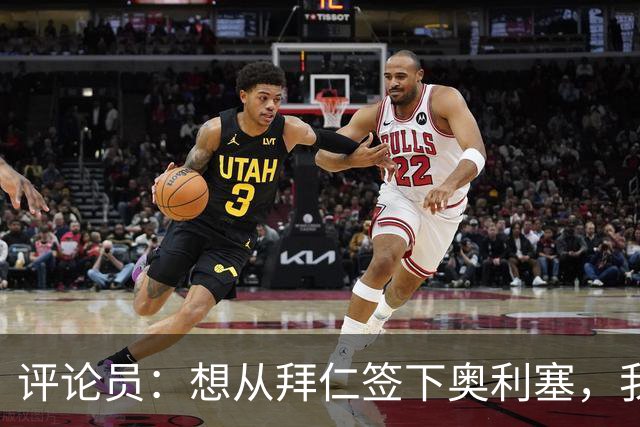 评论员：想从拜仁签下奥利塞，我觉得很难实现，明年或许还有机会